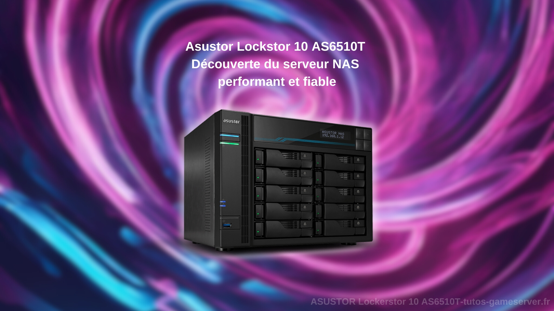 Asustor Lockstor 10 AS6510T : Découverte du serveur NAS performant et fiable